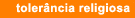 Toler�ncia Religiosa